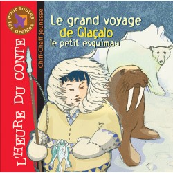 Le grand voyage de Glaçalo le petit esquimau (CD L'heure du conte)